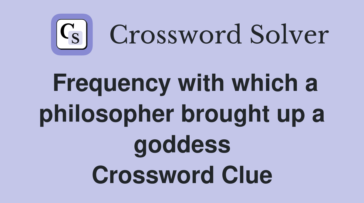 Frequency with which a philosopher brought up a goddess - Crossword